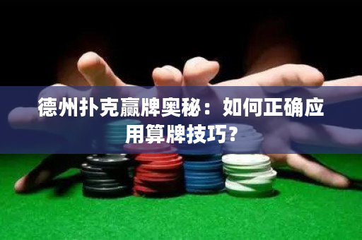 德州扑克赢牌奥秘：如何正确应用算牌技巧？