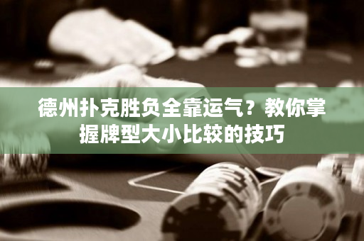 德州扑克胜负全靠运气？教你掌握牌型大小比较的技巧