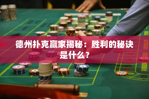 德州扑克赢家揭秘：胜利的秘诀是什么？