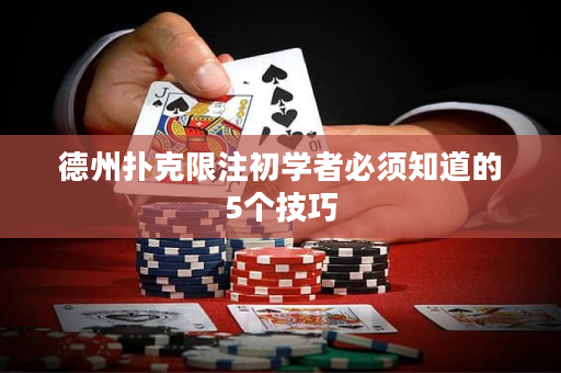 德州扑克限注初学者必须知道的5个技巧