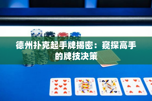 德州扑克起手牌揭密：窥探高手的牌技决策