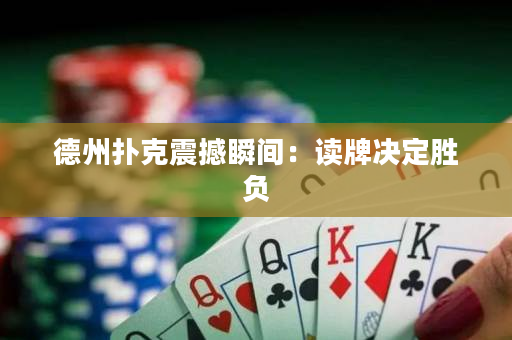 德州扑克震撼瞬间：读牌决定胜负