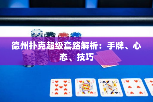 德州扑克超级套路解析：手牌、心态、技巧