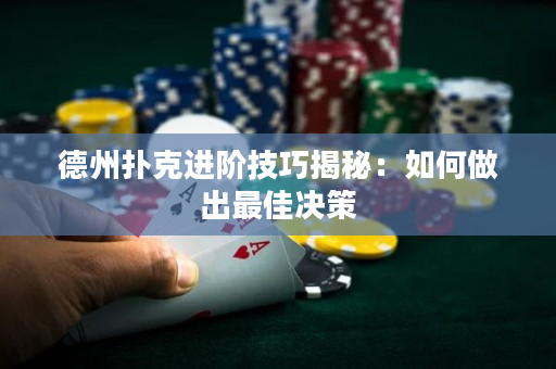 德州扑克进阶技巧揭秘：如何做出最佳决策