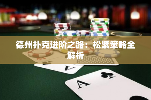 德州扑克进阶之路：松紧策略全解析