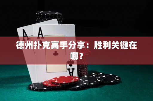 德州扑克高手分享：胜利关键在哪？