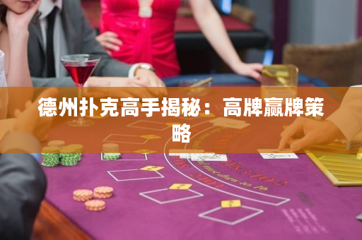 德州扑克高手揭秘：高牌赢牌策略
