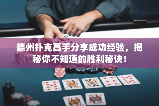 德州扑克高手分享成功经验，揭秘你不知道的胜利秘诀！