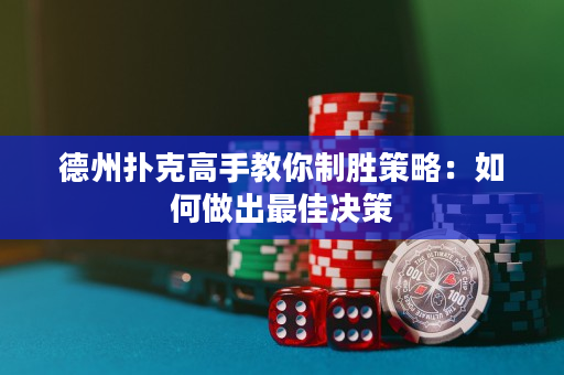 德州扑克高手教你制胜策略：如何做出最佳决策