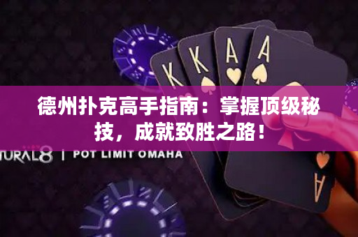 德州扑克高手指南：掌握顶级秘技，成就致胜之路！
