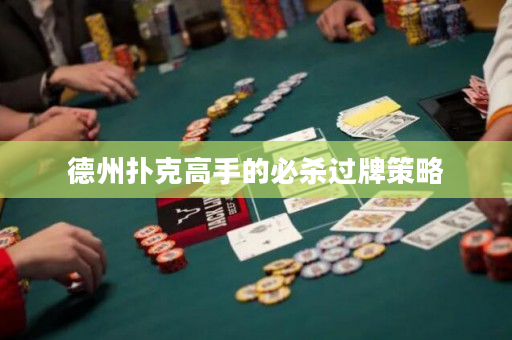 德州扑克高手的必杀过牌策略