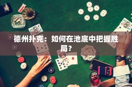 德州扑克：如何在池底中把握胜局？