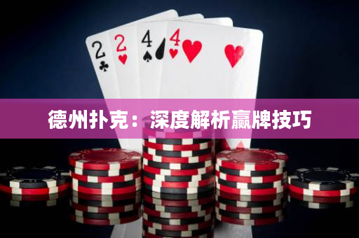 德州扑克：深度解析赢牌技巧