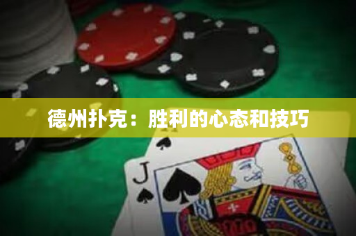 德州扑克：胜利的心态和技巧
