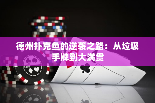 德州扑克鱼的逆袭之路：从垃圾手牌到大满贯