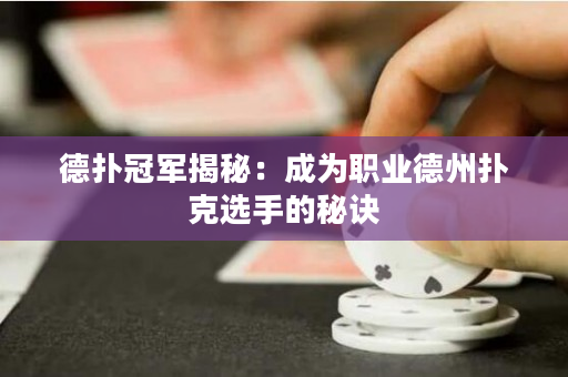 德扑冠军揭秘：成为职业德州扑克选手的秘诀