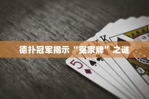 德扑冠军揭示“冤家牌”之谜
