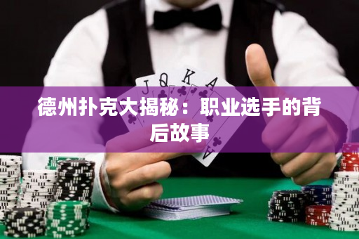 德州扑克大揭秘：职业选手的背后故事