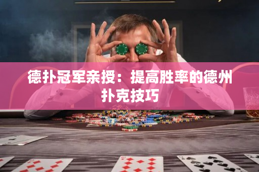德扑冠军亲授：提高胜率的德州扑克技巧