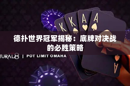 德扑世界冠军揭秘：底牌对决战的必胜策略