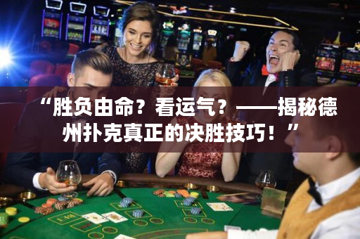 “胜负由命？看运气？——揭秘德州扑克真正的决胜技巧！”