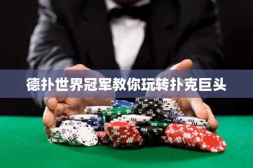 德扑世界冠军教你玩转扑克巨头