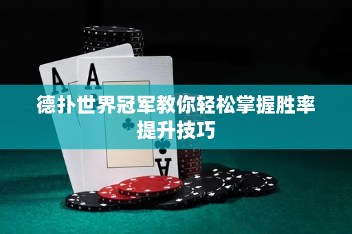 德扑世界冠军教你轻松掌握胜率提升技巧