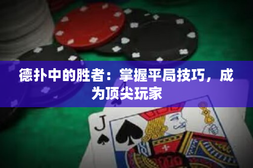 德扑中的胜者：掌握平局技巧，成为顶尖玩家