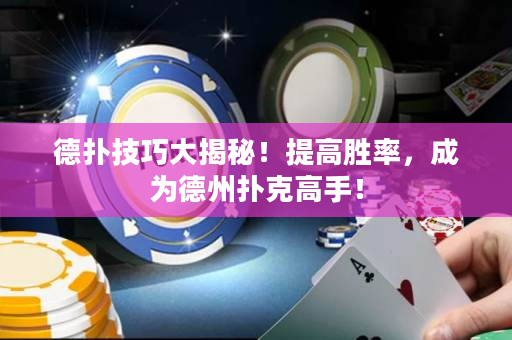 德扑技巧大揭秘！提高胜率，成为德州扑克高手！