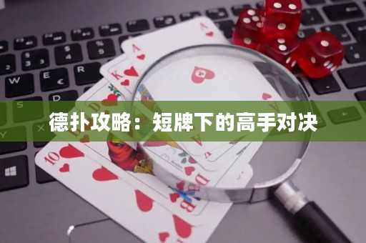 德扑攻略：短牌下的高手对决