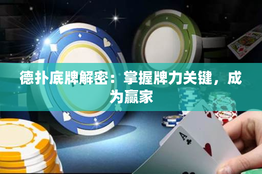 德扑底牌解密：掌握牌力关键，成为赢家