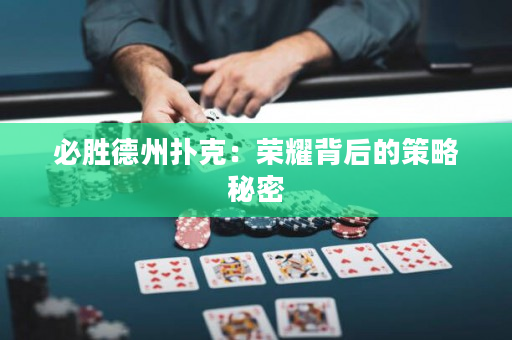 必胜德州扑克：荣耀背后的策略秘密