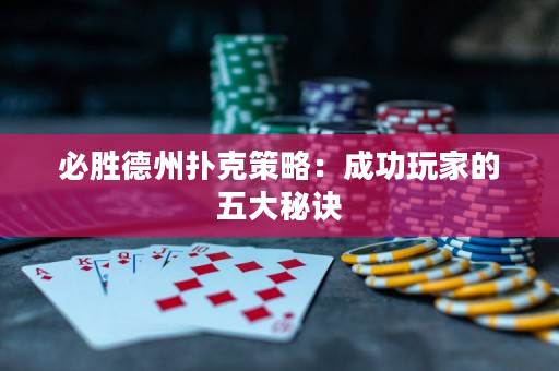 必胜德州扑克策略：成功玩家的五大秘诀