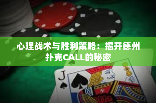 心理战术与胜利策略：揭开德州扑克CALL的秘密