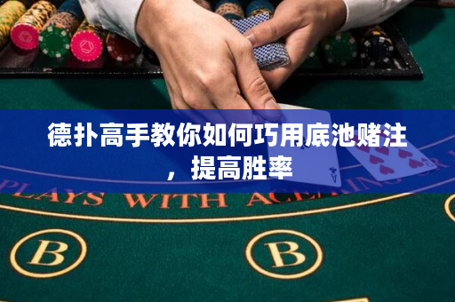 德扑高手教你如何巧用底池赌注，提高胜率