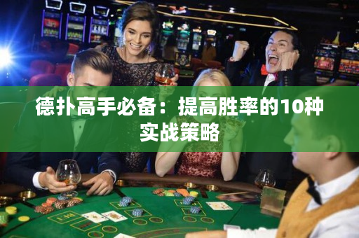 德扑高手必备：提高胜率的10种实战策略