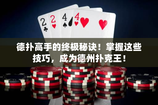 德扑高手的终极秘诀！掌握这些技巧，成为德州扑克王！
