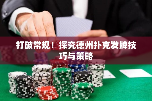 打破常规！探究德州扑克发牌技巧与策略