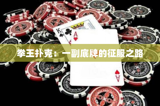 拳王扑克：一副底牌的征服之路