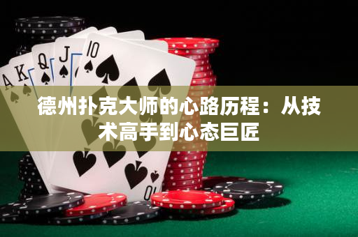 德州扑克大师的心路历程：从技术高手到心态巨匠