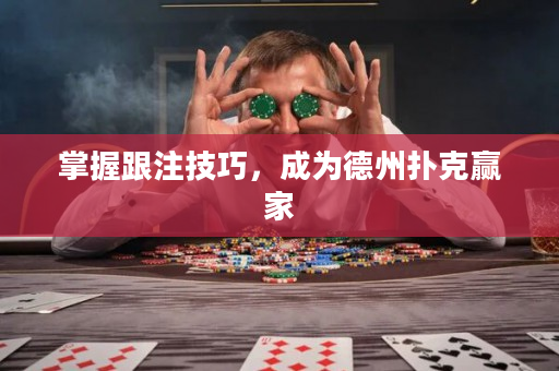 掌握跟注技巧，成为德州扑克赢家