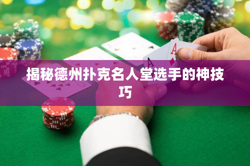 揭秘德州扑克名人堂选手的神技巧