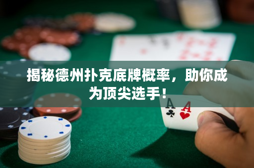 揭秘德州扑克底牌概率，助你成为顶尖选手！