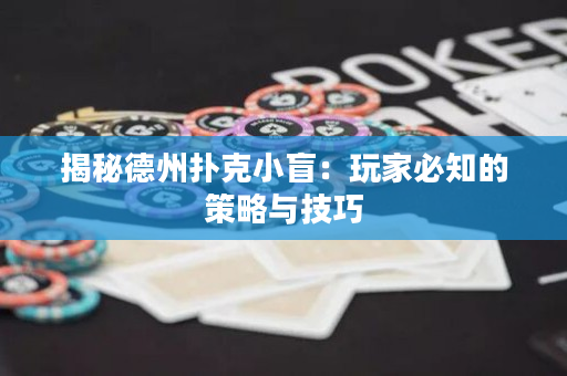揭秘德州扑克小盲：玩家必知的策略与技巧