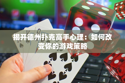 揭开德州扑克高手心理：如何改变你的游戏策略