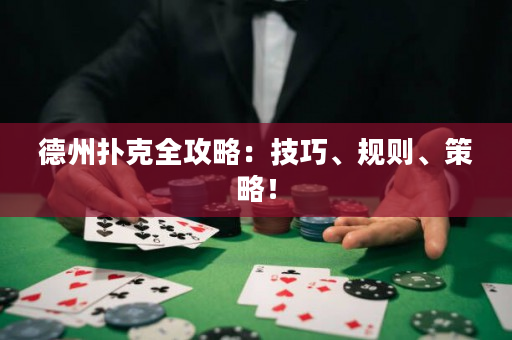 德州扑克全攻略：技巧、规则、策略！