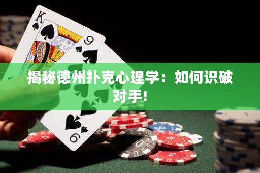 揭秘德州扑克心理学：如何识破对手!