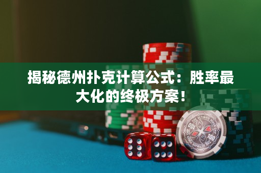 揭秘德州扑克计算公式：胜率最大化的终极方案！