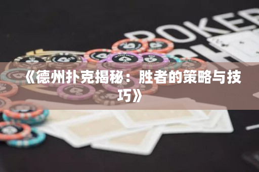 《德州扑克揭秘：胜者的策略与技巧》