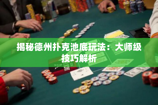 揭秘德州扑克池底玩法：大师级技巧解析